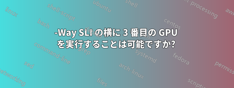 2-Way SLI の横に 3 番目の GPU を実行することは可能ですか?