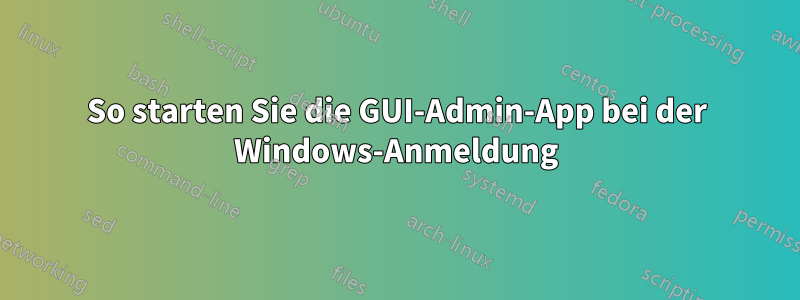 So starten Sie die GUI-Admin-App bei der Windows-Anmeldung