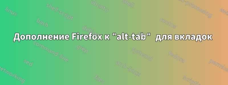 Дополнение Firefox к "alt-tab" для вкладок