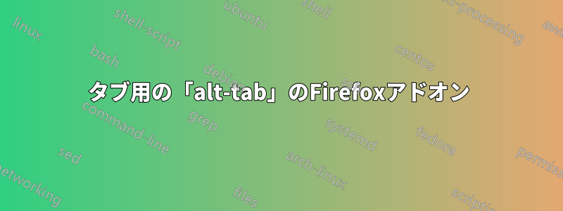 タブ用の「alt-tab」のFirefoxアドオン