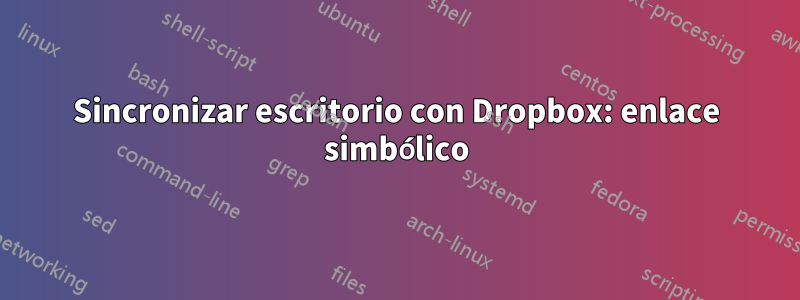 Sincronizar escritorio con Dropbox: enlace simbólico