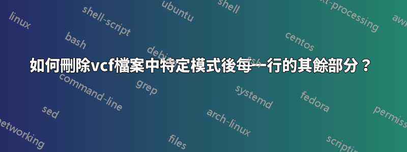 如何刪除vcf檔案中特定模式後每一行的其餘部分？