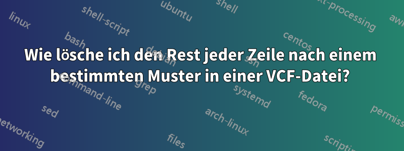 Wie lösche ich den Rest jeder Zeile nach einem bestimmten Muster in einer VCF-Datei?