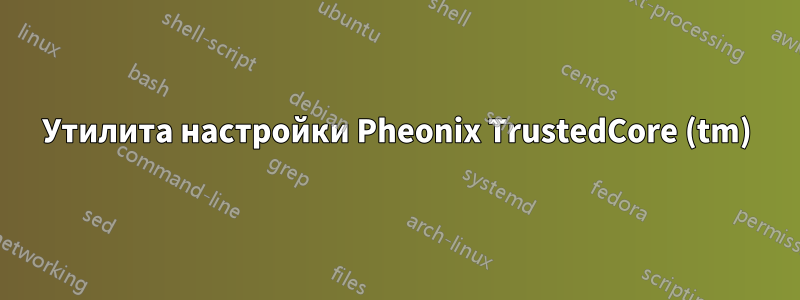 Утилита настройки Pheonix TrustedCore (tm)