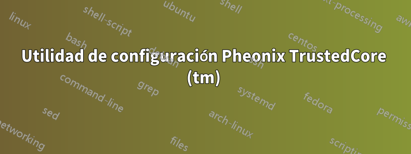 Utilidad de configuración Pheonix TrustedCore (tm)