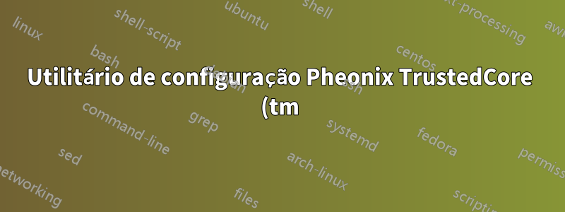 Utilitário de configuração Pheonix TrustedCore (tm)