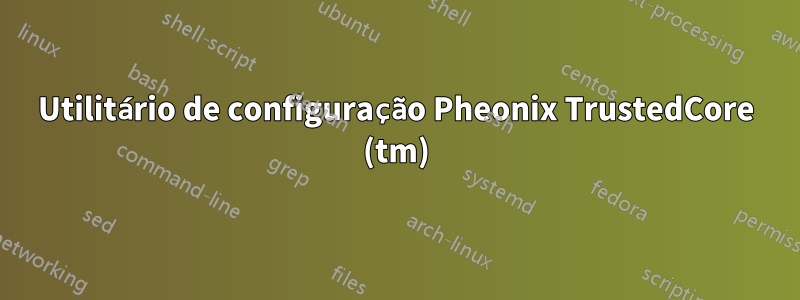 Utilitário de configuração Pheonix TrustedCore (tm)