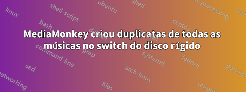 MediaMonkey criou duplicatas de todas as músicas no switch do disco rígido