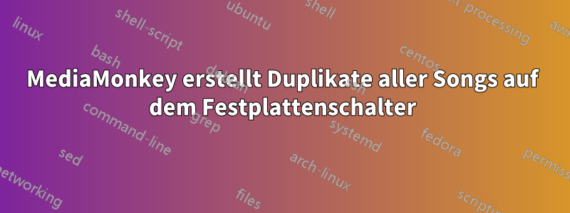 MediaMonkey erstellt Duplikate aller Songs auf dem Festplattenschalter