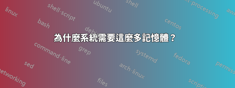 為什麼系統需要這麼多記憶體？ 