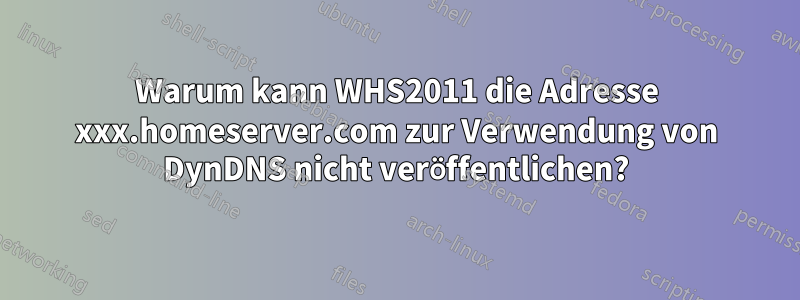 Warum kann WHS2011 die Adresse xxx.homeserver.com zur Verwendung von DynDNS nicht veröffentlichen?