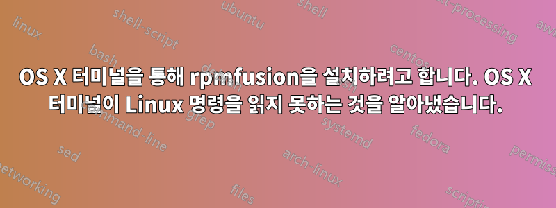 OS X 터미널을 통해 rpmfusion을 설치하려고 합니다. OS X 터미널이 Linux 명령을 읽지 못하는 것을 알아냈습니다.