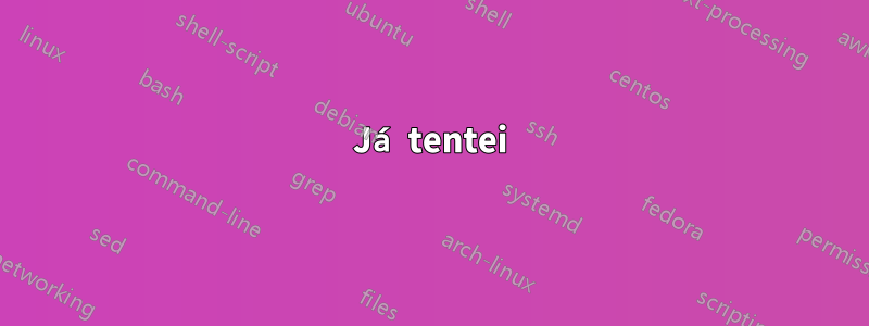 Já tentei