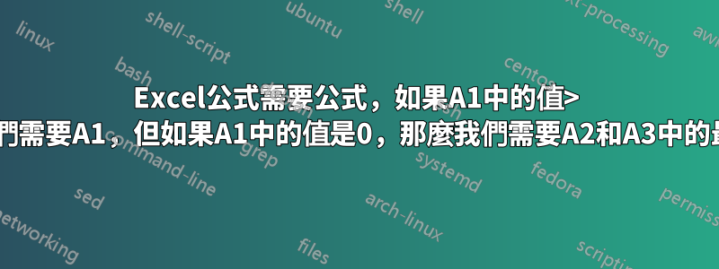 Excel公式需要公式，如果A1中的值> 0，我們需要A1，但如果A1中的值是0，那麼我們需要A2和A3中的最小值