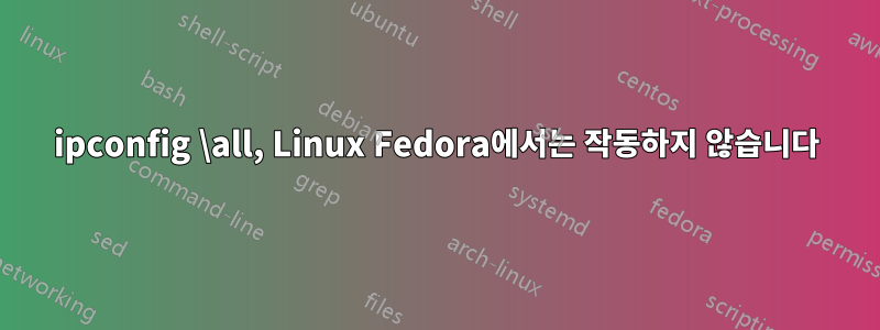 ipconfig \all, Linux Fedora에서는 작동하지 않습니다