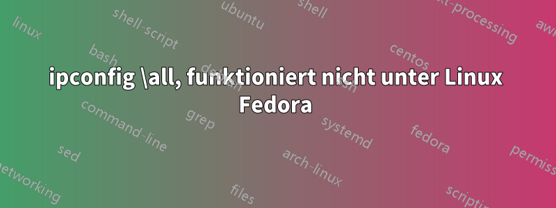 ipconfig \all, funktioniert nicht unter Linux Fedora