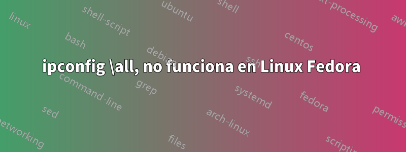 ipconfig \all, no funciona en Linux Fedora