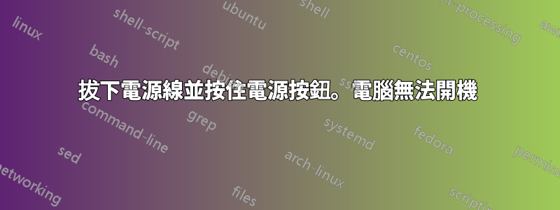 拔下電源線並按住電源按鈕。電腦無法開機