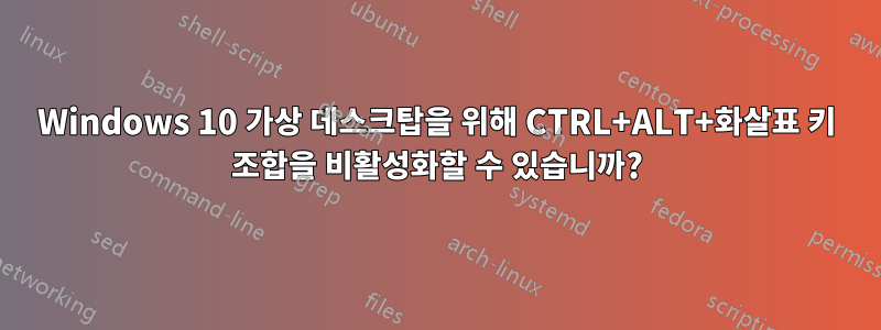 Windows 10 가상 데스크탑을 위해 CTRL+ALT+화살표 키 조합을 비활성화할 수 있습니까?