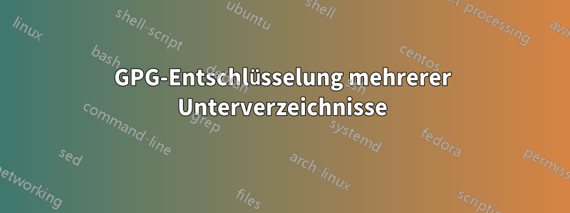 GPG-Entschlüsselung mehrerer Unterverzeichnisse