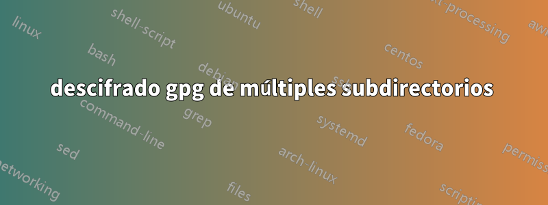 descifrado gpg de múltiples subdirectorios