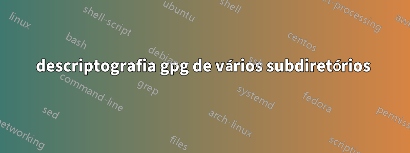 descriptografia gpg de vários subdiretórios
