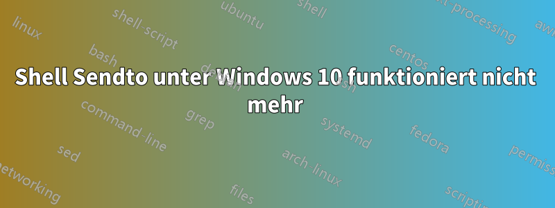 Shell Sendto unter Windows 10 funktioniert nicht mehr