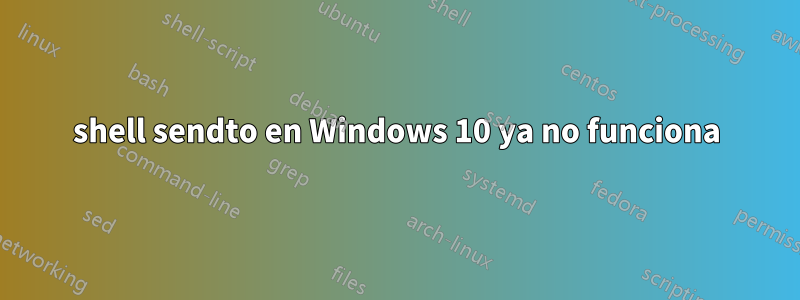 shell sendto en Windows 10 ya no funciona