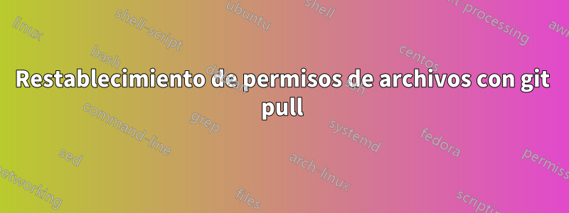 Restablecimiento de permisos de archivos con git pull