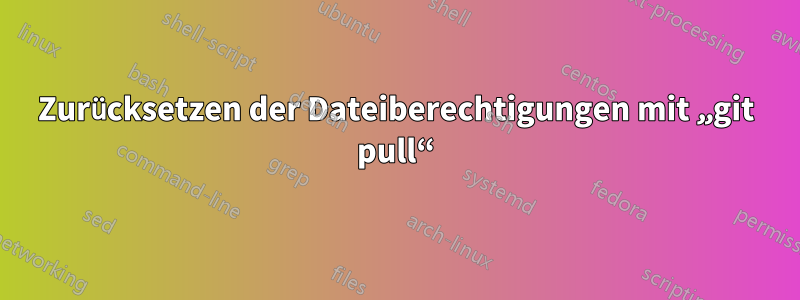 Zurücksetzen der Dateiberechtigungen mit „git pull“