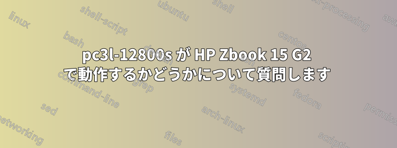 pc3l-12800s が HP Zbook 15 G2 で動作するかどうかについて質問します