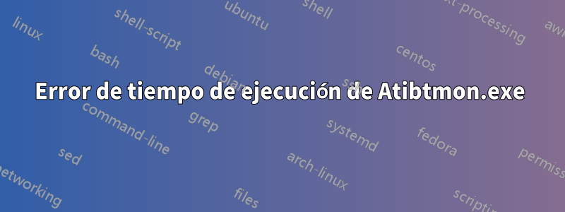 Error de tiempo de ejecución de Atibtmon.exe