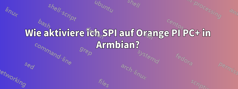 Wie aktiviere ich SPI auf Orange PI PC+ in Armbian?