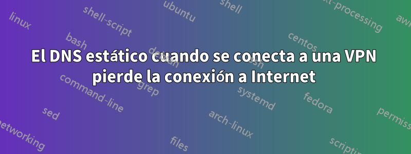 El DNS estático cuando se conecta a una VPN pierde la conexión a Internet