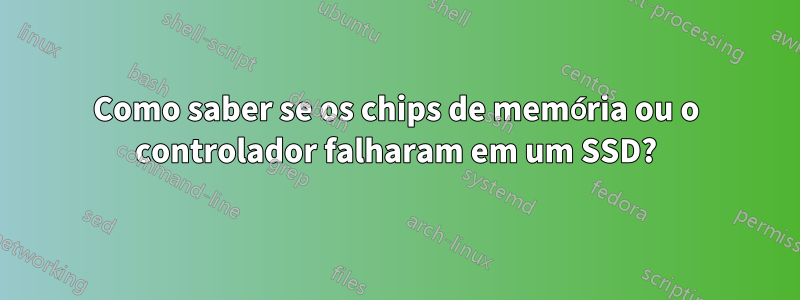 Como saber se os chips de memória ou o controlador falharam em um SSD?