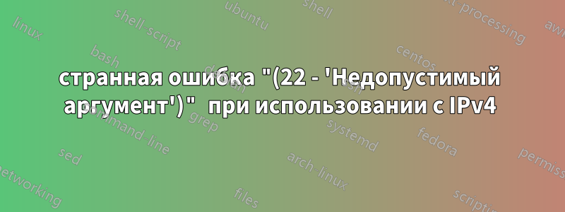 странная ошибка "(22 - 'Недопустимый аргумент')" при использовании с IPv4