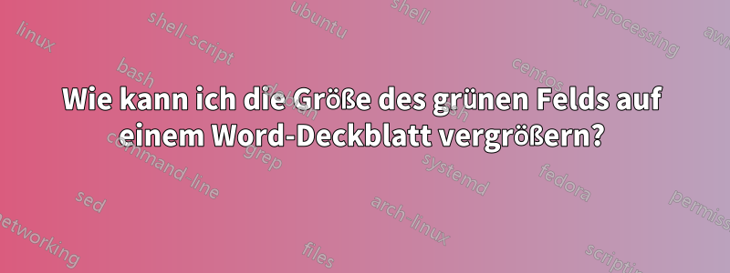 Wie kann ich die Größe des grünen Felds auf einem Word-Deckblatt vergrößern?