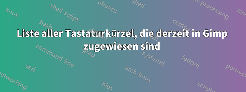 Liste aller Tastaturkürzel, die derzeit in Gimp zugewiesen sind