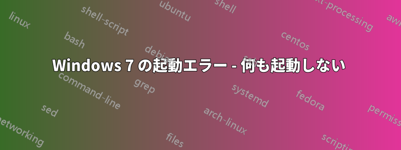 Windows 7 の起動エラー - 何も起動しない