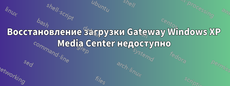 Восстановление загрузки Gateway Windows XP Media Center недоступно