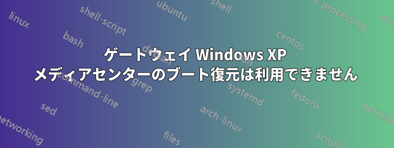 ゲートウェイ Windows XP メディアセンターのブート復元は利用できません