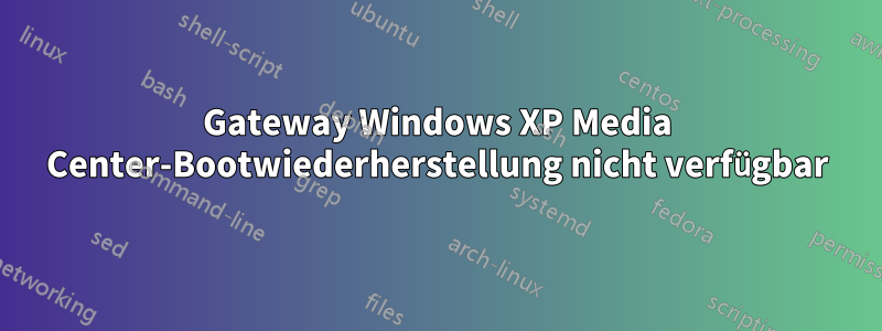 Gateway Windows XP Media Center-Bootwiederherstellung nicht verfügbar