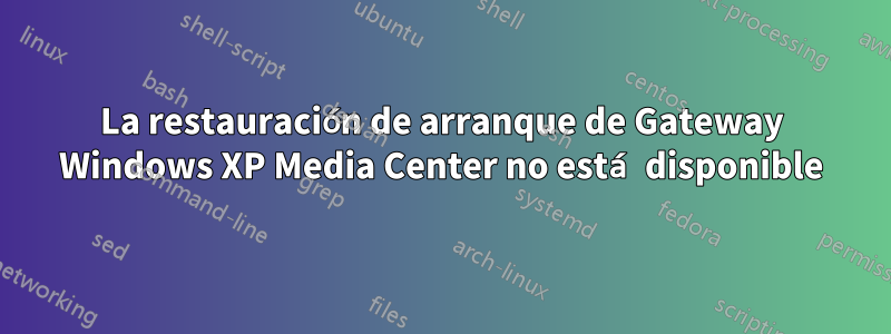 La restauración de arranque de Gateway Windows XP Media Center no está disponible