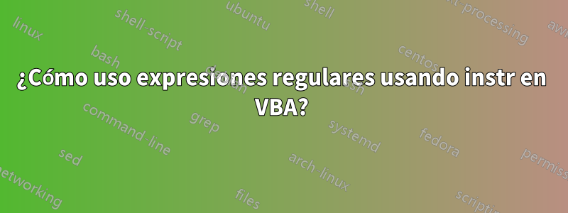 ¿Cómo uso expresiones regulares usando instr en VBA?