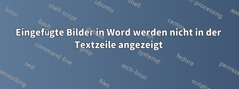 Eingefügte Bilder in Word werden nicht in der Textzeile angezeigt