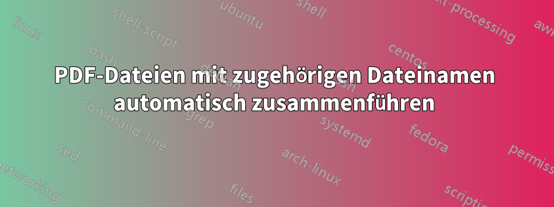 PDF-Dateien mit zugehörigen Dateinamen automatisch zusammenführen