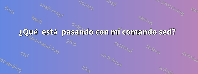 ¿Qué está pasando con mi comando sed? 