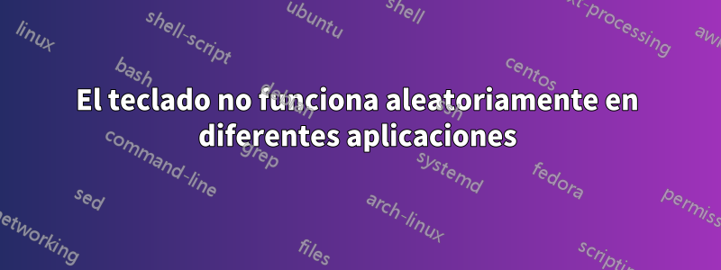 El teclado no funciona aleatoriamente en diferentes aplicaciones