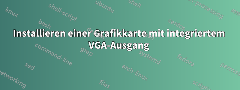 Installieren einer Grafikkarte mit integriertem VGA-Ausgang