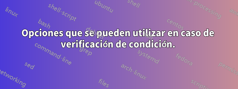 Opciones que se pueden utilizar en caso de verificación de condición.